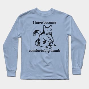 I have become comfortably dumb Long Sleeve T-Shirt